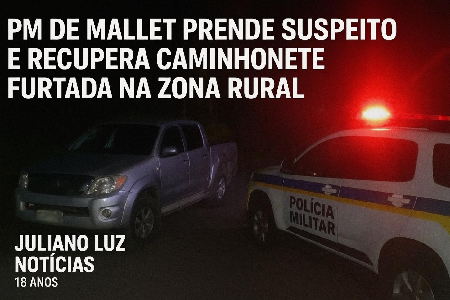 PM DE MALLET PRENDE SUSPEITO E RECUPERA CAMINHONETE FURTADA NA ZONA RURAL